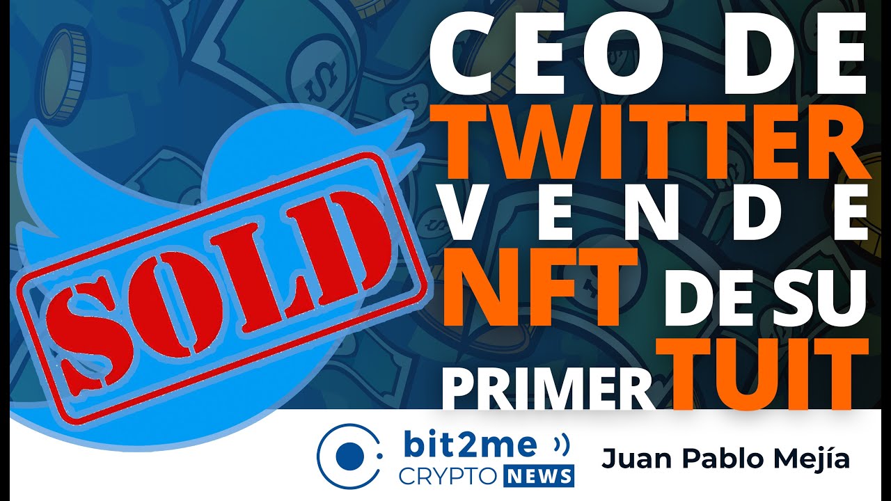 🔵 💰 CEO de TWITTER vende NFT de su primer TUIT – Bit2Me Crypto News