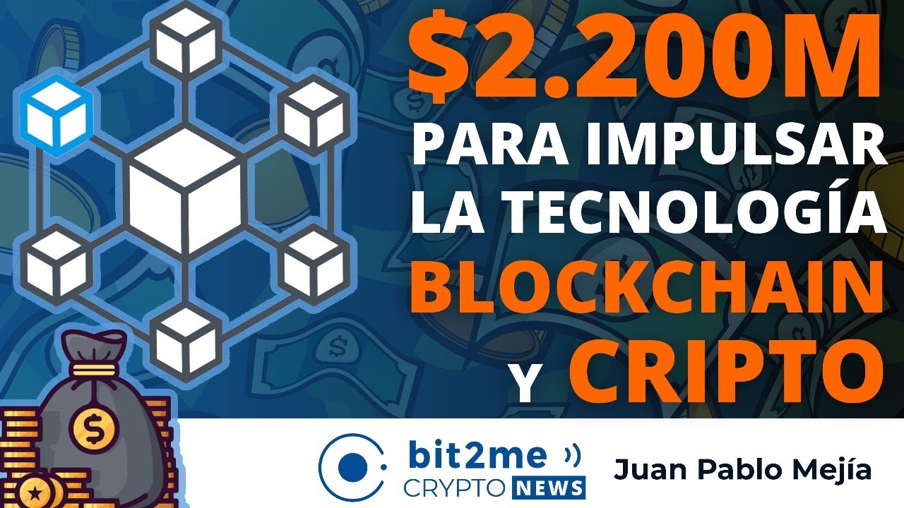 🔵 💰 $2.200M para impulsar la tecnología BLOCKCHAIN y las CRIPTOMONEDAS – Bit2Me Crypto News