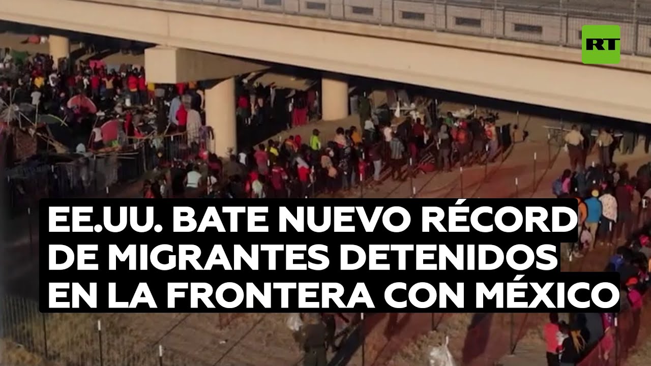 EE.UU. bate nuevo récord de migrantes detenidos en la frontera con México