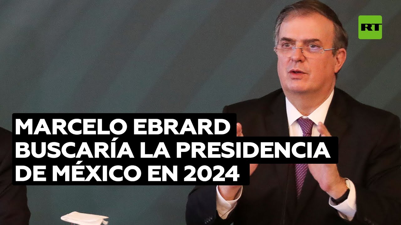 El canciller de México, Marcelo Ebrard, anuncia su intención de ser candidato presidencial