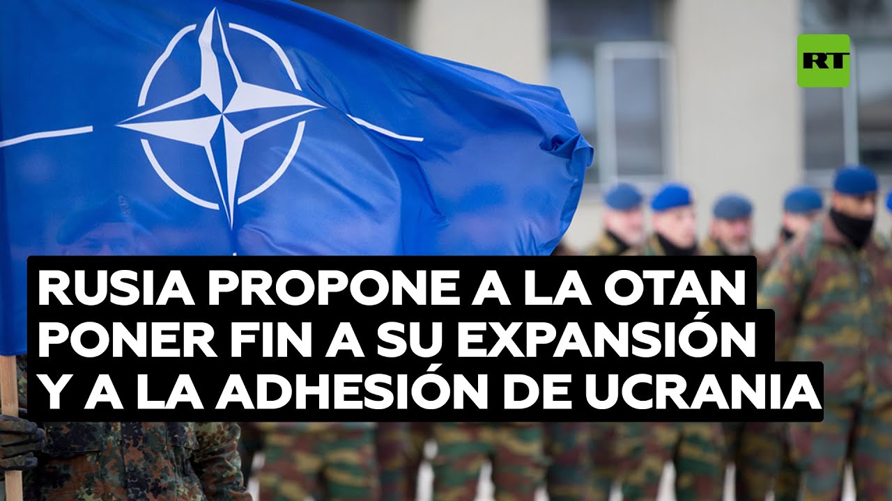 Las propuestas de Rusia a la OTAN: poner fin a la expansión de la Alianza y a la adhesión de Ucrania
