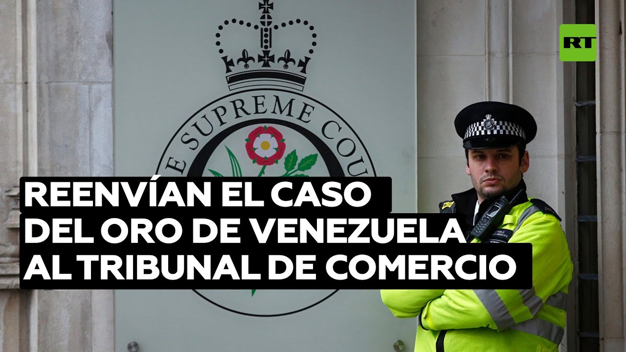 La Corte Suprema británica reenvía el caso del oro de Venezuela al Tribunal de Comercio