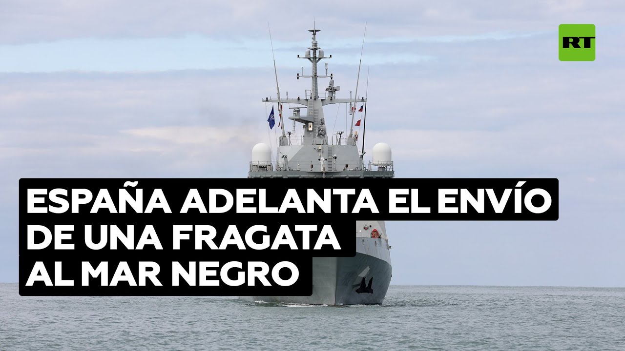España adelanta el envío de una fragata al mar Negro en medio de la escalada entre Rusia y la OTAN