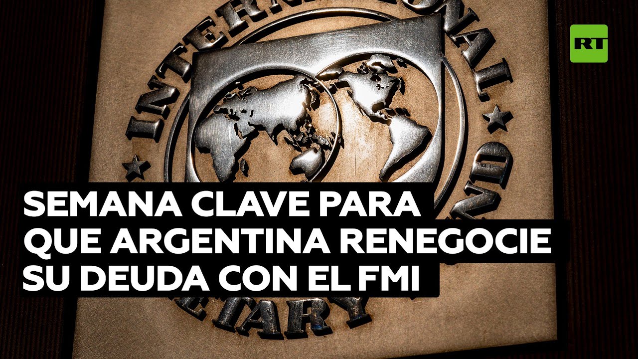Argentina enfrenta la semana clave para la renegociación de su deuda con el FMI
