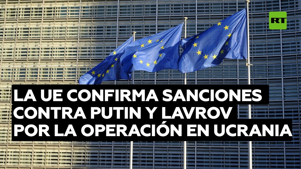 La UE confirma sanciones contra Vladímir Putin y Serguéi Lavrov por la operación militar en Ucrania