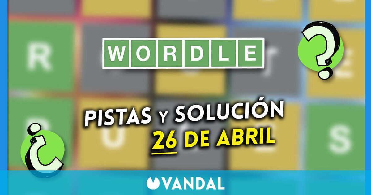 Pistas y solución de Wordle para hoy martes 26 de abril