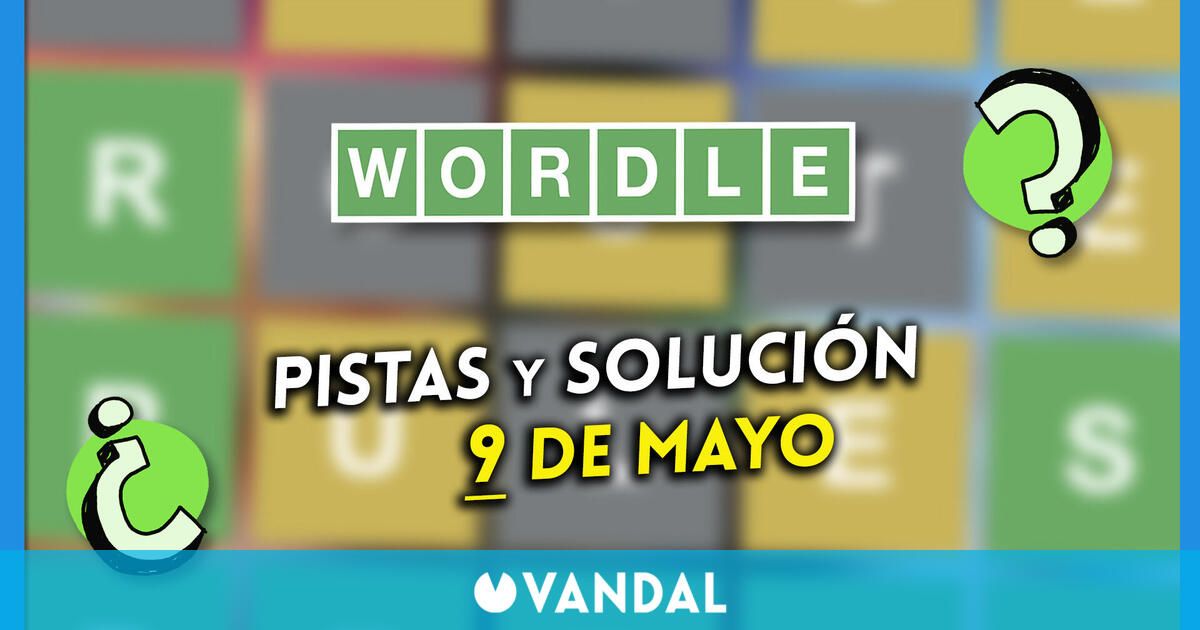 Wordle en español hoy 9 de mayo: Pistas y solución a la palabra oculta