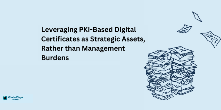 Aprovechar los certificados digitales basados ​​en PKI como activos estratégicos, en lugar de cargas de gestión